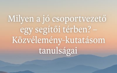 Milyen a jó csoportvezető egy segítői térben? – Közvélemény-kutatásom tanulságai